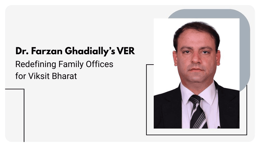 Dr. Farzan Ghadially’s VER: Redefining Family Offices for Viksit Bharat